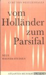 Westernhagen, Curt von - Vom Holländer zum Parsifal: Neue Wagner-Studien
