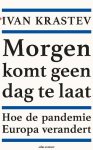 Ivan Krastev - Morgen komt geen dag te laat Hoe de pandemie Europa verandert