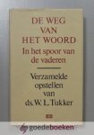Tukker, ds. W.L. - De weg van het Woord --- In het spoor van de vaderen. Verzamelde opstellen. Samenstellers: ir. J. van der Graaf en ir. L. van der Waal