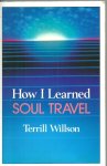 Willson, Terrill - How I Learned Soul Travel