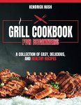 Kendrick Nash - Grill Cookbook for Beginners