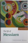Dingle, Christopher - The Life of Messiaen - Musical Lives