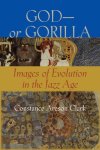 Constance A. Clark - God or Gorilla - Images of Evolution in the Jazz Age
