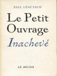 Paul Léautaud - Le petit ouvrage inachevé