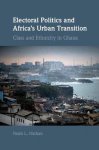 Noah L. Nathan - Electoral Politics and Africa's Urban Transition
