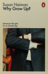 NEIMAN, S. - Why grow up? Subversive thoughts for an infantile age.