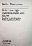 Matznetter, Walter - Wohnbauträger zwischen Staat und Markt : Strukturen des Sozialen Wohnungsbausin Wien / Walter Matznetter
