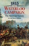 Peter Hofschröer - 1815, the Waterloo Campaign The German Victory: From Waterloo to the Fall of Napoleon