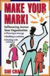 CRAIG,  Sue - Craig, S: Make Your Mark!: Influencing Across Your Organizat