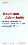 J. Hartog & J. Theeuwes - Trouw aan Adam Smith: de beste stukjes van de bekende economische column in het dagblad Trouw
