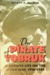 Palmer, A.B. - The Pirate of Tobruk A Sailor's Life on the Seven Seas, 1916-1948
