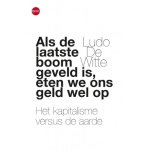 Ludo de Witte - Als de laatse boom geveld is, eten we ons geld wel op het kapitalisme versus de aarde