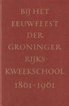 Cals, J.M.L.Th. (inleiding). e.a. - Bij het eeuwfeest der Groninger Rijkskweekschool 1861 - 1961. Meer dan honderdzestig jaar kweekschoolonderwijs in het noorden van Nederland Cals, J.M.L.Th. (inleiding). e.a. - Bij het eeuwfeest der Groninger Rijkskweekschool 1861 - 1961. Meer dan honderdzestig jaar kweekschoolonderwijs in het noorden van Nederland