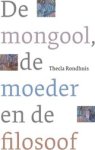 Thecla Rondhuis - De mongool, de moeder en de filosoof Thecla Rondhuis - De mongool, de moeder en de filosoof