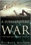 Michael Wilson - A Submariner's War The Indian Ocean 1939-45 Michael Wilson - A Submariner's War The Indian Ocean 1939-45