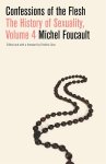 Michel Foucault - Confessions of the Flesh: The History of Sexuality, Volume 4.
