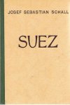 Schall, Josef Sebastian - Suez - Poort der volkeren - een roman van een kanaal