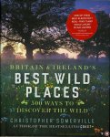 SOMERVILLE, Christopher - Britain and Ireland's Best Wild Places. 500 Ways to Discover the Wild.