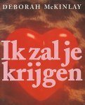 McKinlay, Deborah - Ik zal je krijgen. Een vlijmscherpe kijk op de afleidings- en verleidingstechnieken.