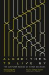 Brian Christian, Tom Griffiths - Algorithms to Live By The Computer Science of Human Decisions