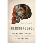  - Transcendence: How Humans Evolved through Fire, Language, Beauty, & Time.