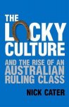 Nick Cater - The Lucky Culture and the Rise of an Australian Ruling Class