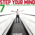 Mijland, Ivo; Dessing, Floortje - Step your mind. 7 Stappen op weg naar een succesvoller leven.