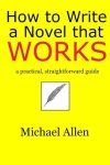 Michael Allen - How to Write a Novel That Works: a Practical, Straightforward Guide