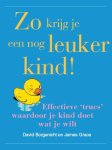 David Borgenicht, James Grace - Zo krijg je een nog leuker kind ! effectieve 'trucs' waardoor je kind doet wat je wilt
