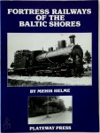 Mehis Helme - Fortress Railways of the Baltic Shores
