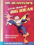 Wolf, Fred Alan - Dr. Quantum's Little Book Of Big Ideas  ..  Where Science Meets Spirit