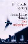 Jon Mcgregor - If Nobody Speaks Of Remarkable Things