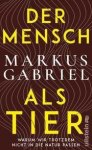 Gabriel, Markus - Der Mensch Als Tier