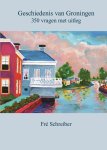 SCHREIBER, FRÉ - Geschiedenis van Groningen. 350 vragen met uitleg SCHREIBER, FRÉ - Geschiedenis van Groningen. 350 vragen met uitleg