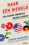 Kishore Mahbubani - Mahbubani/ Naar één wereld. Een nieuwe mondiale werkelijkheid een nieuwe mondiale werkelijkheid