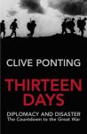 Clive Ponting 26374 - Thirteen Days Diplomacy and Disaster: The Countdown to the Great War