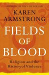 Karen Armstrong 21613 - Fields of Blood Religion and the History of Violence