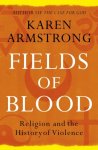 Karen Armstrong - Fields of Blood Religion and the History of Violence