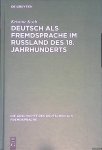 Koch, Kristine - Deutsch als Fremdsprache im Russland des 18. Jahrhunderts: ein Beitrag zur Geschichte des Fremdsprachenlernens in Europa und zu den deutsch-russischen Beziehungen
