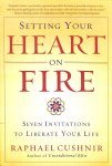 Cushnir, Raphael - Setting your heart on fire. Seven invitations to liberate your life.