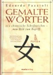 Fazzioli, Edoardo - Gemalte Wörter: 214 Chinesische Schriftzeichen - Vom Bild zum Begriff. Ein Schlüssel zum Verständnis Chinas, seiner Menschen und seiner Kultur