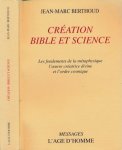 Berthoud, Jean-Marc - Création Bible et Science: Les fondements de la métaphysique, l'oeuvre créatrice divine et l'orde cosmique