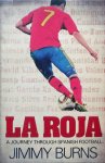 Burns, Jimmy. - La Roja. A Journey through Spanish Football.