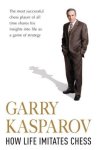 Kasparov, Garry - How Life Imitates Chess
