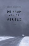 Denis Johnson - (1) De Naam Van De Wereld