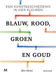 Ben Street - Blauw, rood, groen en goud Een kunstgeschiedenis in vier kleuren