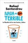 Rafael Santandreu - Nada es tan terrible : la filosofía de los más fuertes y felices Rafael Santandreu - Nada es tan terrible : la filosofía de los más fuertes y felices