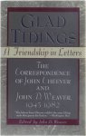 ed: John D. Weaver - Glad Tidings - A Friendship in Letters - The Correspondence of John Cheever and John D. Weaver 1945/1982