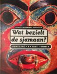 Alexandra Rosenbohm - Wat bezielt de sjamaan? Genezing, extase, kunst