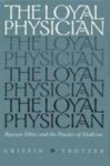 Trotter, Griffin - The Loyal Physician : Roycean Ethics and Practice of Medicine.